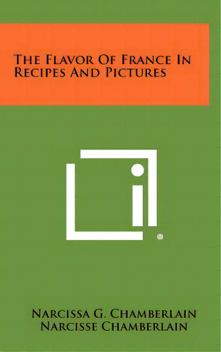 The Flavor Of France In Recipes And Pictures, De Chamberlain, Narcissa G.. Editorial Literary Licensing Llc, Tapa Dura En Inglés