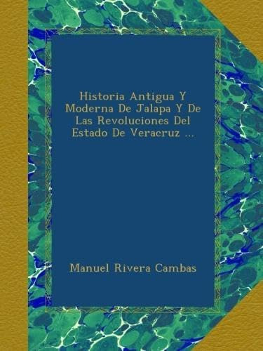 Libro: Historia Antigua Y Moderna De Jalapa Y De Las Revoluc
