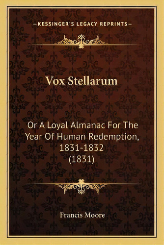Vox Stellarum : Or A Loyal Almanac For The Year Of Human Redemption, 1831-1832 (1831), De Francis Moore. Editorial Kessinger Publishing, Tapa Blanda En Inglés