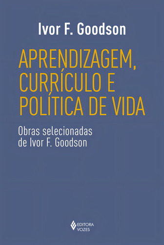 Aprendizagem, currículo e política de vida: Obras selecionadas de Ivor F. Goodson, de F. Goodson, Ivor. Editorial Editora Vozes Ltda., capa mole em português, 2020