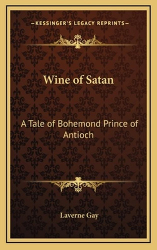Wine Of Satan: A Tale Of Bohemond Prince Of Antioch, De Gay, Laverne., Vol. 1. Editorial Kessinger Pub Llc, Tapa Dura En Inglés