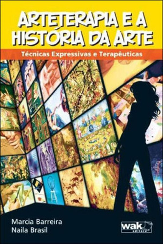Arteterapia E A Historia Da Arte, De Brasil, Naila. Editora Wak, Capa Mole, Edição 1ª Edição - 2012 Em Português