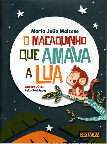 O Macaquinho que amava a lua, de Julia Maltese, Maria. Fabiana Therense Villalba Mezette Ltda,Editora Mostarda, capa mole em português, 2021