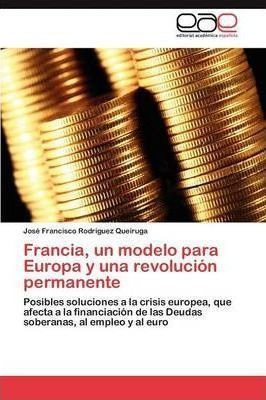 Francia, Un Modelo Para Europa Y Una Revolucion Permanent...