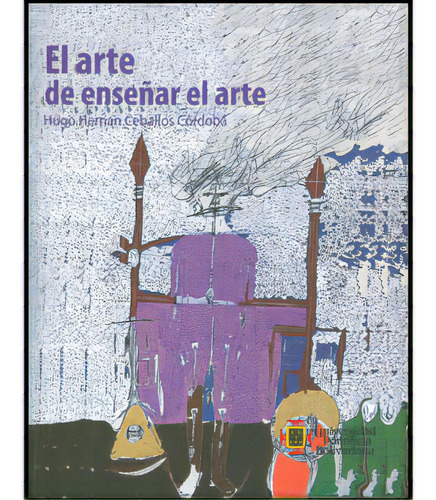 El arte de enseñar el arte: El arte de enseñar el arte, de Hugo Hernán Ceballos Córdoba. Serie 9586968072, vol. 1. Editorial U. Pontificia Bolivariana, tapa blanda, edición 2010 en español, 2010