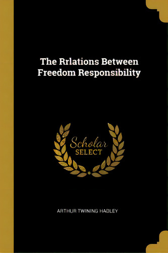 The Rrlations Between Freedom Responsibility, De Hadley, Arthur Twining. Editorial Wentworth Pr, Tapa Blanda En Inglés