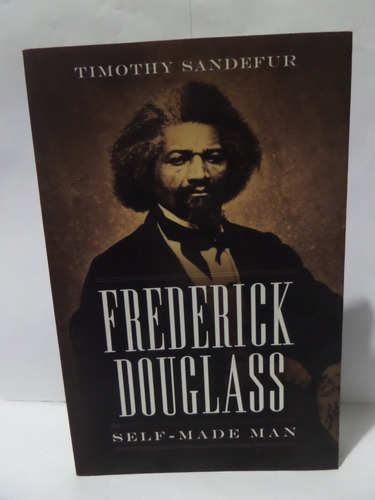 Frederick Douglass: Self-made Man - Timothy Sandefur