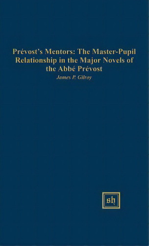 Prãâ©vost's Mentors: The Master-pupil Relationship In The Major, De Gilroy, James P.. Editorial Perugia Pr, Tapa Dura En Inglés