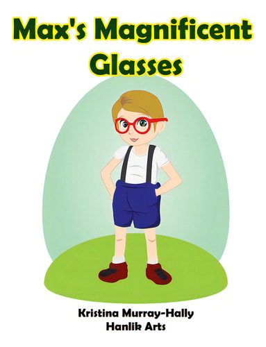 Max's Magnificent Glasses: A Children's Book About Wearing Glasses, De Murray-hally, Kristina., Vol. 1. Editorial Lightning Source Inc, Tapa Blanda En Inglés
