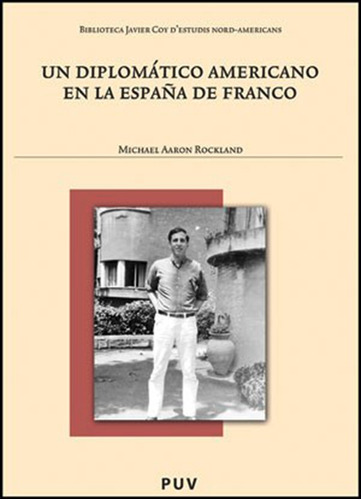 Un Diplomático Americano En La España De Franco, De Michael Aaron Rockland Y Carme Manuel Cuenca. Editorial Publicacions De La Universitat De València, Tapa Blanda En Español, 2011