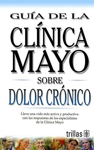 Guia De La Clinica Mayo Sobre Dolor Cronico - Trillas
