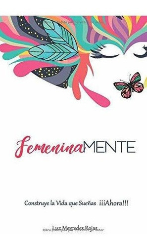Femeninamente Construye La Vida Que Sueñas Ahora ., de Rojas, Luz Merce. Editorial Bire Media Group en español