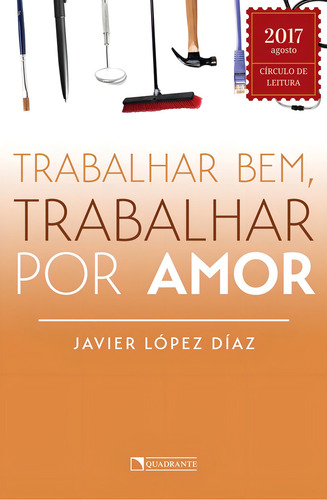 Trabalhar bem, trabalhar por amor, de López Díaz, Javier. Editorial Quadrante Editora, capa mole em português, 2017