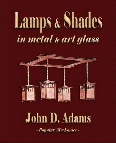 Lamps and Shades - In Metal and Art Glass, de John Duncan Adams. Editorial Merchant Books en inglés