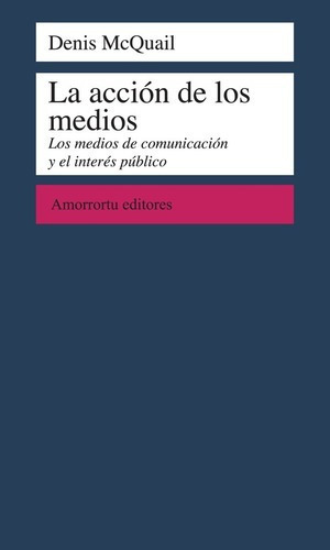 La Accion De Los Medios Deunicacion Interes Publ, De Mcquail, Denis. Editorial Amorrortu En Español