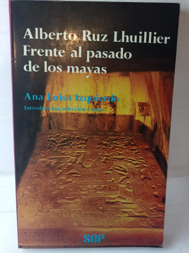 Alberto Ruz Lhuillier Frente Al Pasado De Los Mayas (Reacondicionado)
