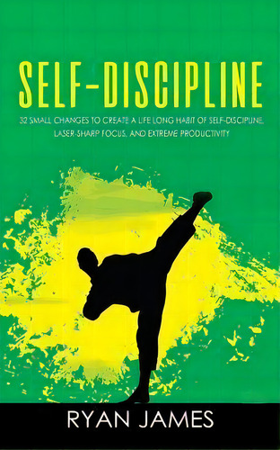 Self-discipline : 32 Small Changes To Create A Life Long Habit Of Self-discipline, Laser-sharp Fo..., De Dr Ryan James. Editorial Createspace Independent Publishing Platform, Tapa Blanda En Inglés