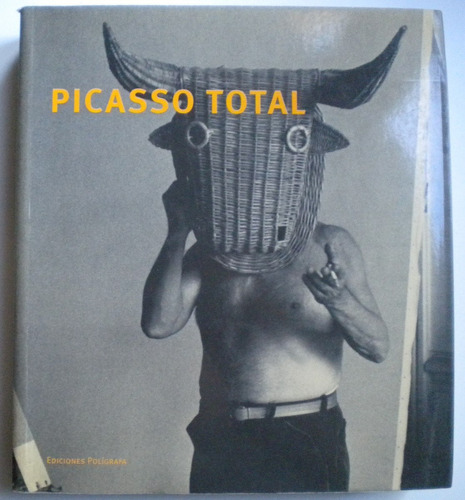 Picasso Total. 1881-1973 / Léal, Piot, Bernadac / Polígrafa