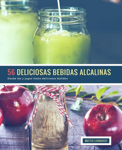 Libro: 56 Deliciosas Bebidas Alcalinas: Desde Tés Y Jugos Ha