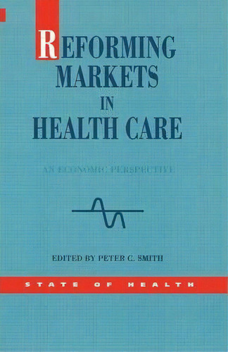 Reforming Markets In Health Care, De Peter C. Smith. Editorial Open University Press, Tapa Blanda En Inglés