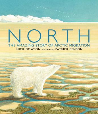 North : The Amazing Story Of Arctic Migration - Nick Dowson