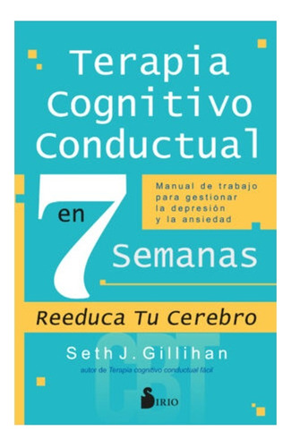 Terapia Cognitivo Conductual En 7 Semanas, De Gillihan, Seth J.. Editorial Sirio, Tapa Blanda En Español, 2023