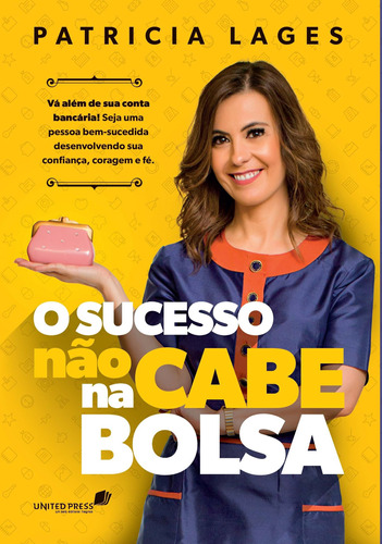 Sucesso não cabe na bolsa: Vá além da sua conta bancária! Seja uma pessoa bem-sucedida desenvolvendo sua confiança, coragem e fé., de Lages, Patricia. Editora Hagnos Ltda, capa mole em português, 2018