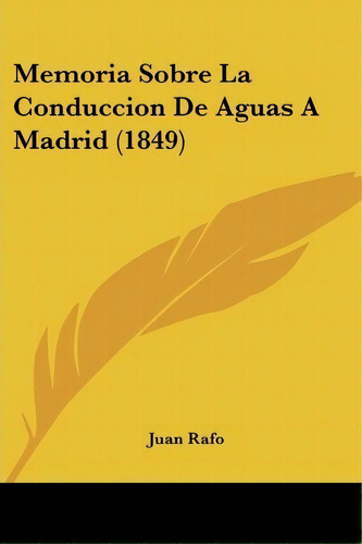 Memoria Sobre La Conduccion De Aguas A Madrid (1849), De Juan Rafo. Editorial Kessinger Publishing, Tapa Blanda En Español