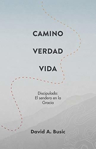 El Camino, La Verdad Y La Vida El Discipulado El...