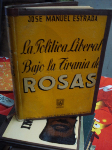 La Política Liberal Bajo La Tiranía De Rosas  José M.estrada