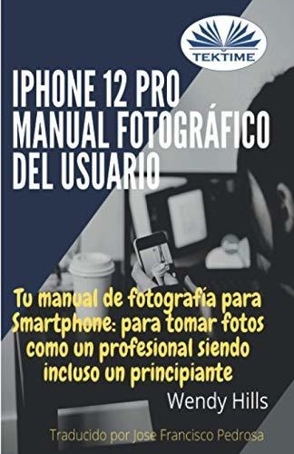 iPhone 12 Pro: Manual Fotográfico Del Usuario: Tu Manual De 