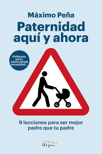 Paternidad Aqui Y Ahora: 9 Lecciones Para Ser Mejor Padre Que Tu Padre, De Peña, Maximo., Vol. 1. Editorial Arpapractica, Tapa Blanda En Español