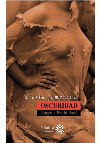 Cierta Femenina Oscuridad / 2 Ed., de Prado Bassi, Eugenia. Palabra Editorial en español