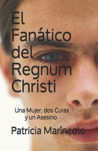 El Fanatico Del Regnum Christi: Una Abogada, Dos Curas Y Un