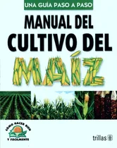 Comprar Manual Del Cultivo Del Maíz Como Hacer Bien Y Fácilmente. Una Guía Paso A Paso, De Lesur Esquivel, Luis., Vol. 1. Editorial Trillas, Tapa Blanda, Edición 1a En Español, 2005