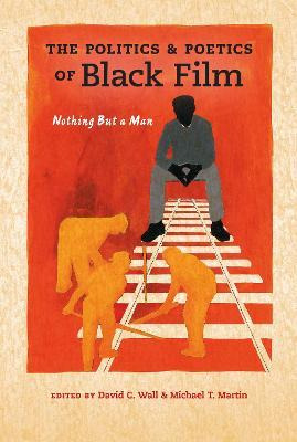 The Politics And Poetics Of Black Film - David C. Wall