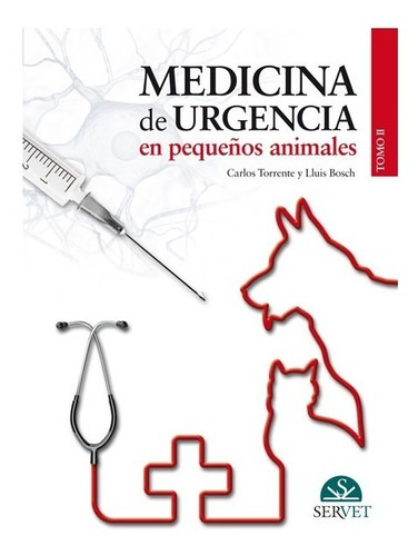 Medicina de Urgencia en Pequeños Animales - tomo II, de TORRENTE, Carlos / BOSCH, Lluis. Editorial SERVET, tapa dura en español, 2012