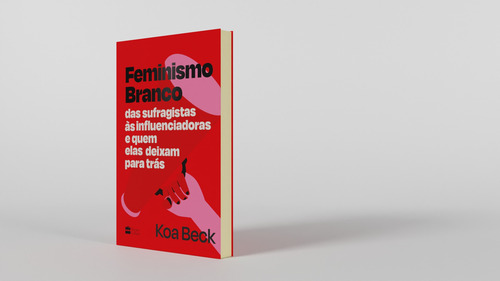 Livro Feminismo Branco por Koa Beck e Isabela Reis 1ª Edição Das sufragistas às influenciadoras e quem elas deixam para trás 2021 Português Editora HarperCollins Brasil