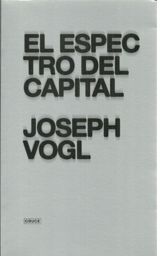 Espectro Del Capital, El, De Joseph Vogl. Editorial Cruce, Edición 1 En Español