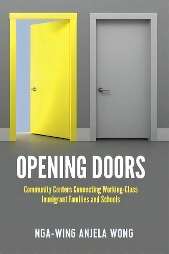Opening Doors: Community Centers Connecting Working-class Immigrant Families And Schools, De Nga-wing Anjela Wong., Vol. 1. Editorial Peter Lang Publishing Inc, Tapa Dura En Inglés