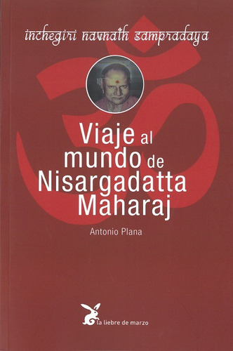 Viaje al mundo de Nisargadatta Maharaj, de Plana, Antonio. Editorial La Liebre de Marzo, tapa blanda en español, 2018