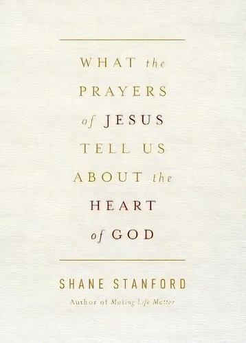 What The Prayers Of Jesus Tell Us About The Heart Of God, De Shane Stanford. Editorial Abingdon Press, Tapa Blanda En Inglés