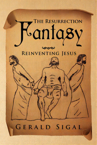 The Resurrection Fantasy: Reinventing Jesus, De Sigal, Gerald. Editorial Authorhouse, Tapa Blanda En Inglés