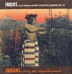 Indios En Las Primeras Postales Fotograficas - Carlos Masott