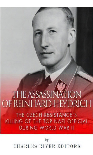 The Assassination Of Reinhard Heydrich, De Charles River Editors. Editorial Createspace Independent Publishing Platform, Tapa Blanda En Inglés