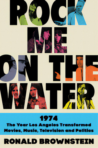 Rock Me On The Water: 1974--the Year Los Angeles Transformed Movies, Music, Television And Politics, De Brownstein, Ronald. Editorial Harpercollins, Tapa Blanda En Inglés