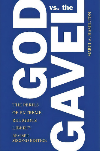 God Vs. The Gavel: The Perils Of Extreme Religious Liberty, De Marci A. Hamilton., Vol. 1. Editorial Cambridge University Press, Tapa Blanda, Edición Revised Second Edition En Inglés