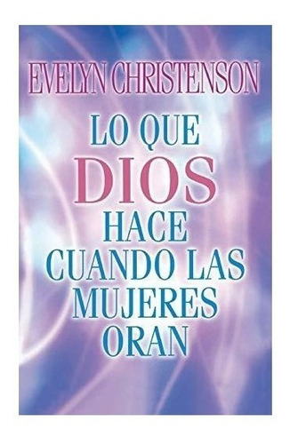 Lo Que Dios Hace Cuando Las Mujeres Oran - Evelyn Christe...