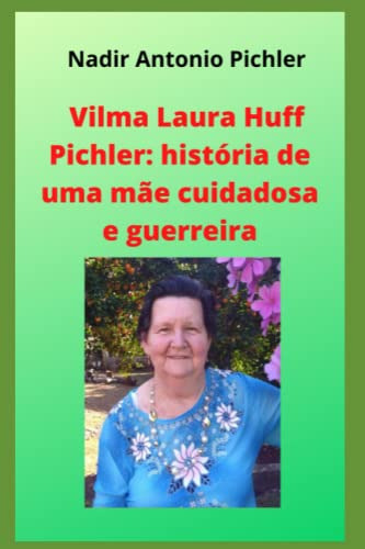 Vilma Laura Huff Pichler: História De Uma Mãe Cuidadosa E Gu