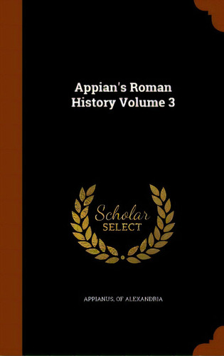 Appian's Roman History Volume 3, De Appianus, Of Alexandria. Editorial Arkose Pr, Tapa Dura En Inglés